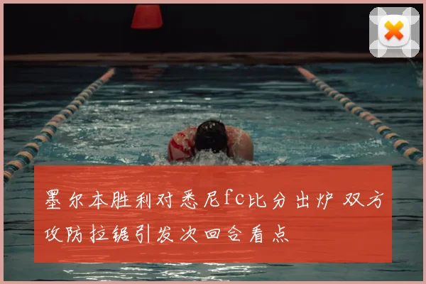 墨尔本胜利对悉尼fc比分出炉 双方攻防拉锯引发次回合看点